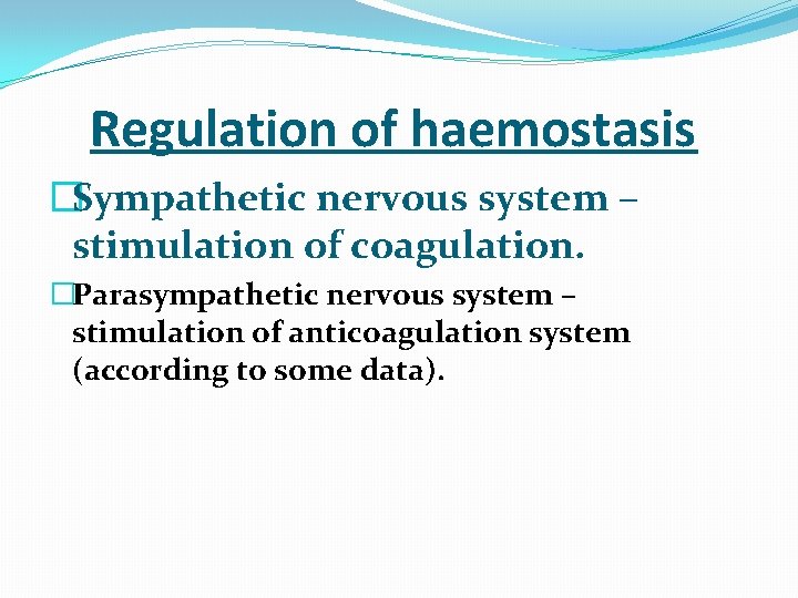  Regulation of haemostasis �Sympathetic nervous system – stimulation of coagulation. �Parasympathetic nervous system