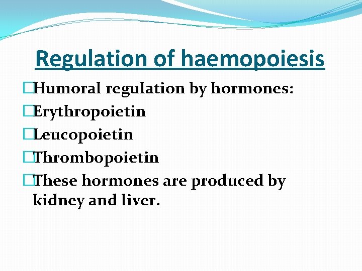  Regulation of haemopoiesis �Humoral regulation by hormones: �Erythropoietin �Leucopoietin �Thrombopoietin �These hormones are
