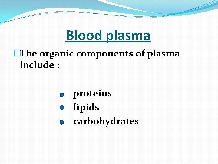  Blood plasma �The organic components of plasma include : proteins lipids carbohydrates 