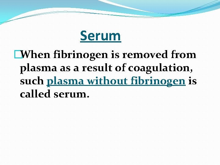  Serum �When fibrinogen is removed from plasma as a result of coagulation, such
