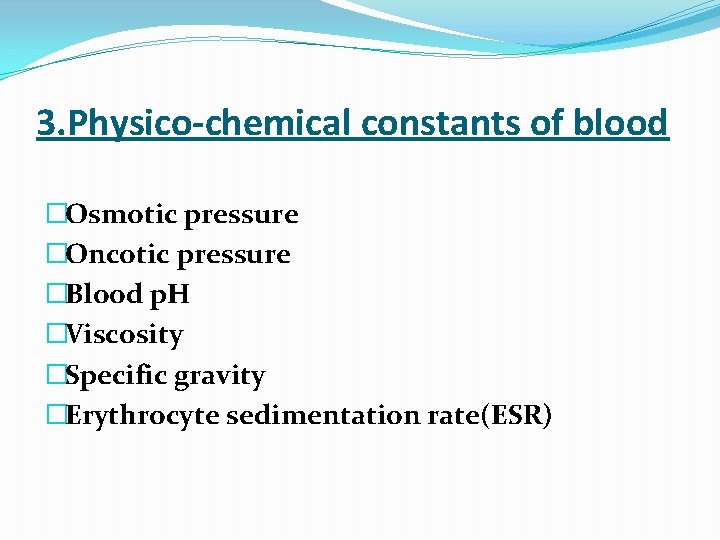 3. Physico-chemical constants of blood �Osmotic pressure �Oncotic pressure �Blood p. H �Viscosity �Specific