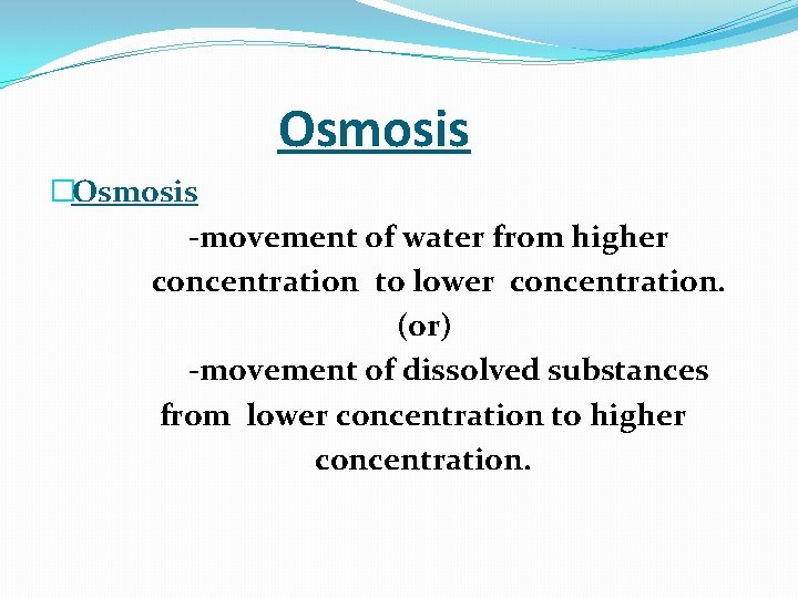  Osmosis �Osmosis -movement of water from higher concentration to lower concentration. (or) -movement