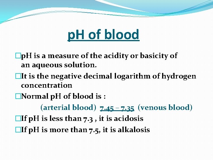  p. H of blood �p. H is a measure of the acidity or