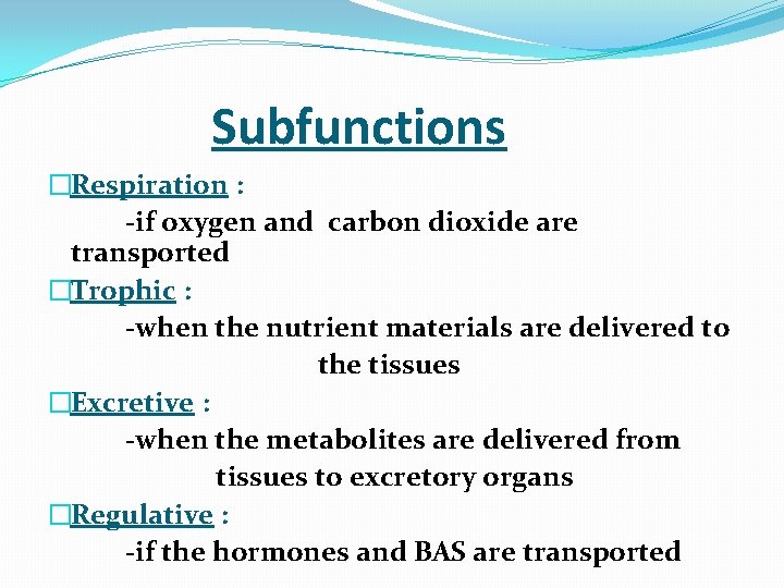  Subfunctions �Respiration : -if oxygen and carbon dioxide are transported �Trophic : -when