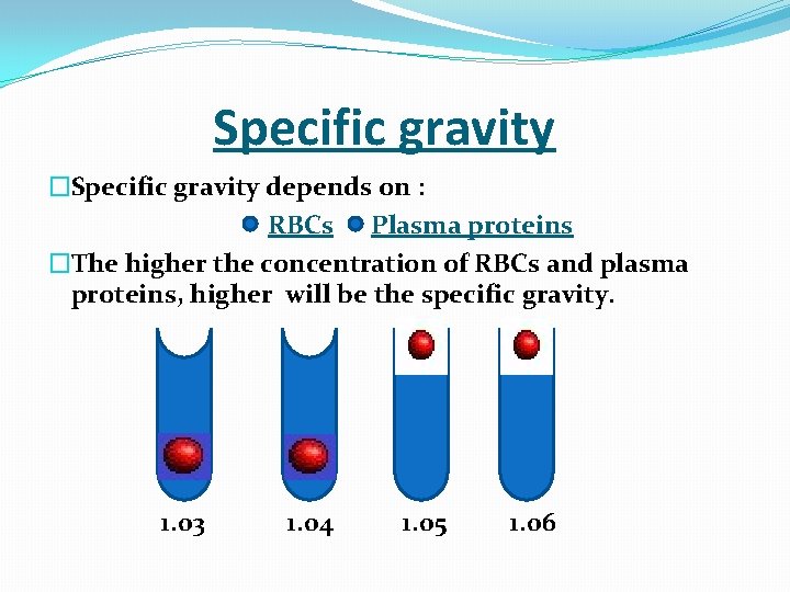  Specific gravity �Specific gravity depends on : RBCs Plasma proteins �The higher the