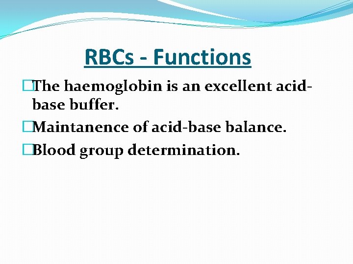  RBCs - Functions �The haemoglobin is an excellent acidbase buffer. �Maintanence of acid-base