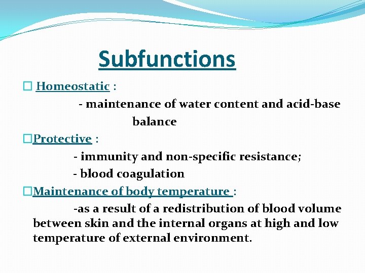  Subfunctions � Homeostatic : - maintenance of water content and acid-base balance �Protective