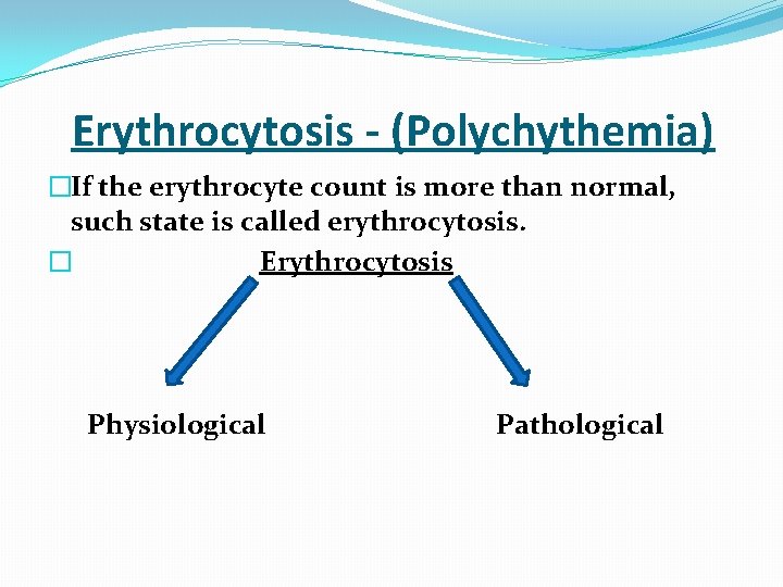  Erythrocytosis - (Polychythemia) �If the erythrocyte count is more than normal, such state