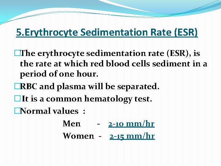  5. Erythrocyte Sedimentation Rate (ESR) �The erythrocyte sedimentation rate (ESR), is the rate