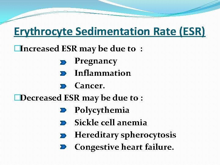  Erythrocyte Sedimentation Rate (ESR) �Increased ESR may be due to : Pregnancy Inflammation