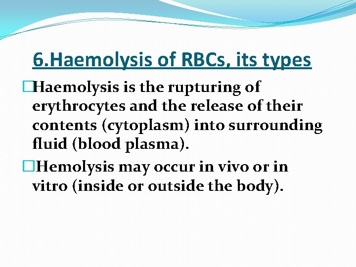  6. Haemolysis of RBCs, its types �Haemolysis is the rupturing of erythrocytes and