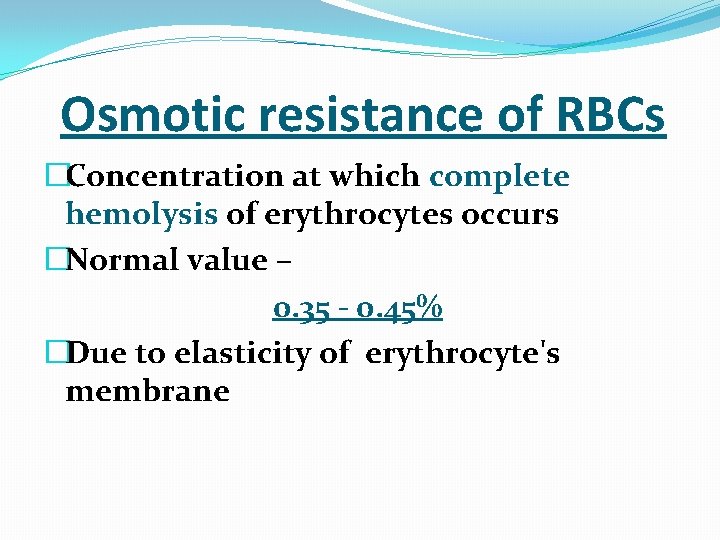  Osmotic resistance of RBCs �Concentration at which complete hemolysis of erythrocytes occurs �Normal