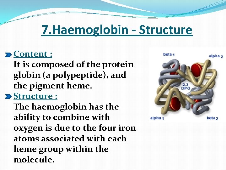  7. Haemoglobin - Structure Content : It is composed of the protein globin