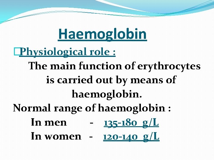  Haemoglobin �Physiological role : The main function of erythrocytes is carried out by