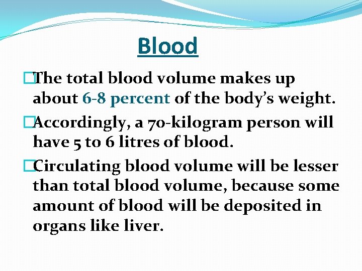  Blood �The total blood volume makes up about 6 -8 percent of the