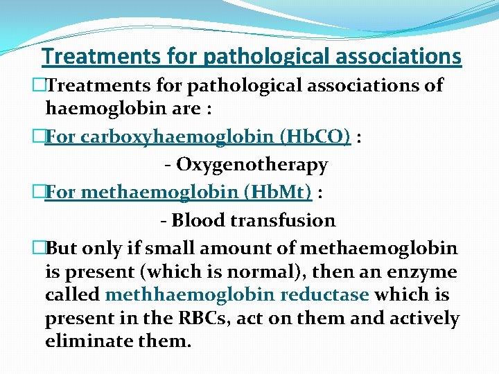  Treatments for pathological associations �Treatments for pathological associations of haemoglobin are : �For