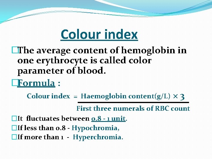  Colour index �The average content of hemoglobin in one erythrocyte is called color