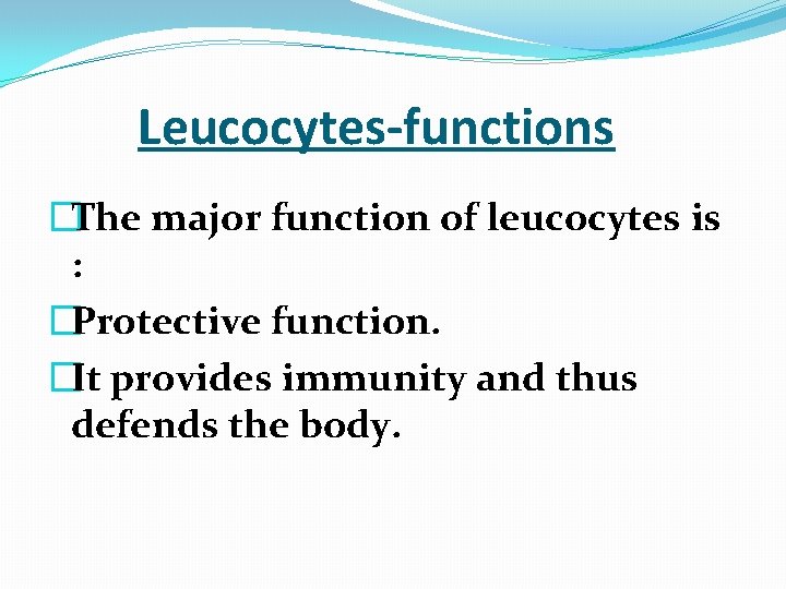  Leucocytes-functions �The major function of leucocytes is : �Protective function. �It provides immunity