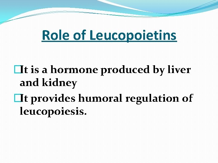  Role of Leucopoietins �It is a hormone produced by liver and kidney �It