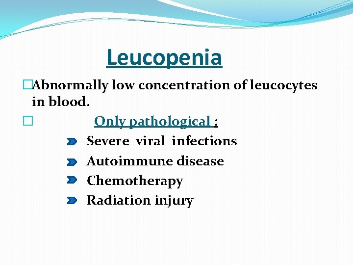  Leucopenia �Abnormally low concentration of leucocytes in blood. � Only pathological : Severe