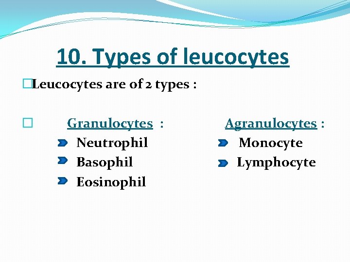  10. Types of leucocytes �Leucocytes are of 2 types : � Granulocytes :