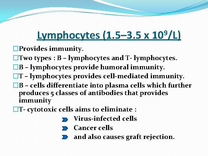  Lymphocytes (1. 5– 3. 5 x 109/L) �Provides immunity. �Two types : B