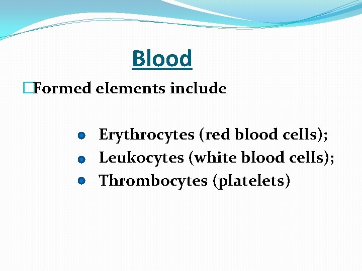  Blood �Formed elements include Erythrocytes (red blood cells); Leukocytes (white blood cells); Thrombocytes