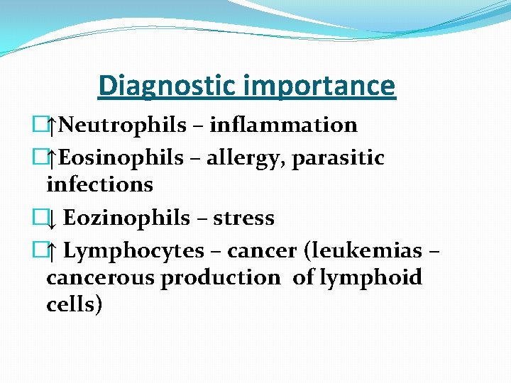  Diagnostic importance �↑Neutrophils – inflammation �↑Eosinophils – allergy, parasitic infections �↓ Eozinophils –