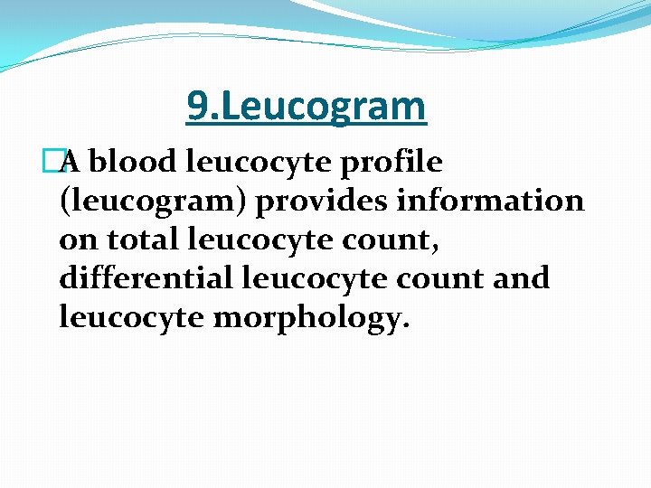  9. Leucogram �A blood leucocyte profile (leucogram) provides information on total leucocyte count,