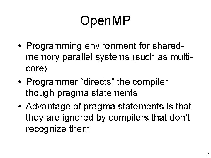 Open. MP • Programming environment for sharedmemory parallel systems (such as multicore) • Programmer