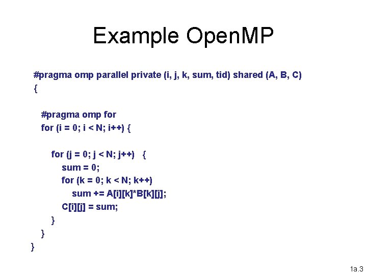 Example Open. MP #pragma omp parallel private (i, j, k, sum, tid) shared (A,