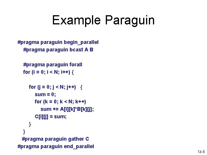 Example Paraguin #pragma paraguin begin_parallel #pragma paraguin bcast A B #pragma paraguin forall for