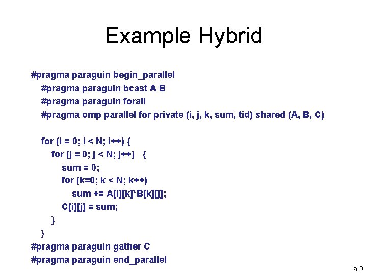 Example Hybrid #pragma paraguin begin_parallel #pragma paraguin bcast A B #pragma paraguin forall #pragma