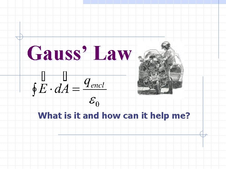 Gauss’ Law What is it and how can it help me? 