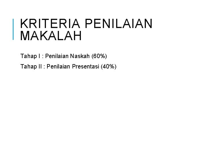 KRITERIA PENILAIAN MAKALAH Tahap I : Penilaian Naskah (60%) Tahap II : Penilaian Presentasi