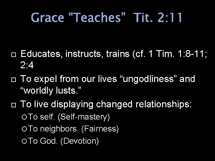 Grace “Teaches” Tit. 2: 11 Educates, instructs, trains (cf. 1 Tim. 1: 8 -11;