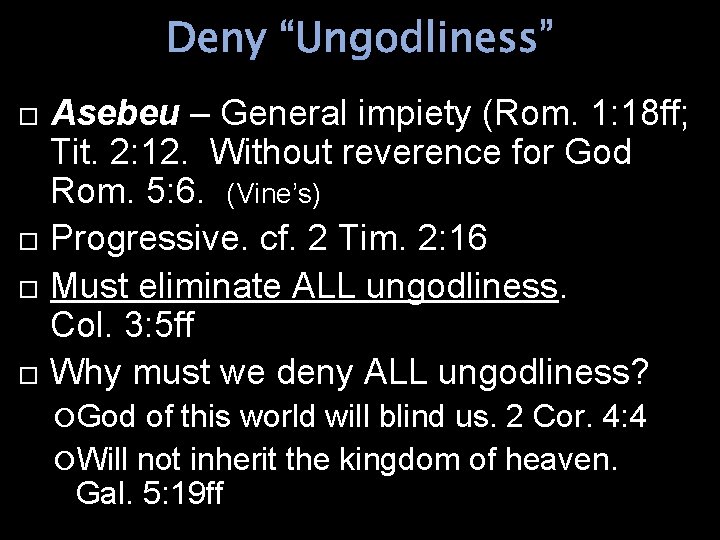 Deny “Ungodliness” Asebeu – General impiety (Rom. 1: 18 ff; Tit. 2: 12. Without