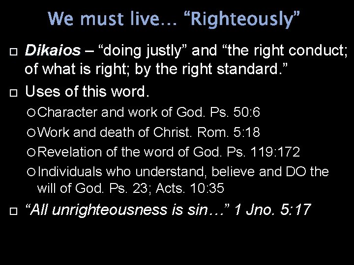 We must live… “Righteously” Dikaios – “doing justly” and “the right conduct; of what