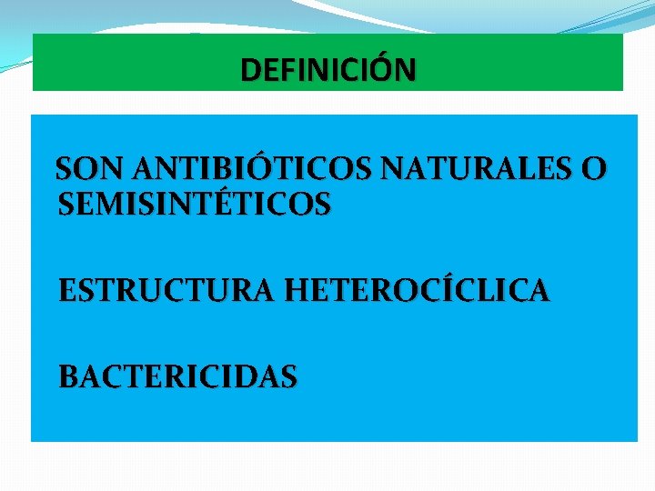 DEFINICIÓN SON ANTIBIÓTICOS NATURALES O SEMISINTÉTICOS ESTRUCTURA HETEROCÍCLICA BACTERICIDAS 