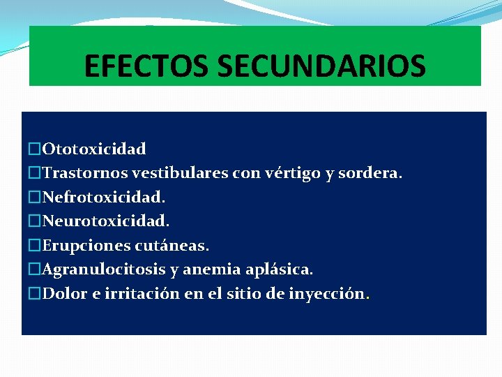 EFECTOS SECUNDARIOS �Ototoxicidad �Trastornos vestibulares con vértigo y sordera. �Nefrotoxicidad. �Neurotoxicidad. �Erupciones cutáneas. �Agranulocitosis