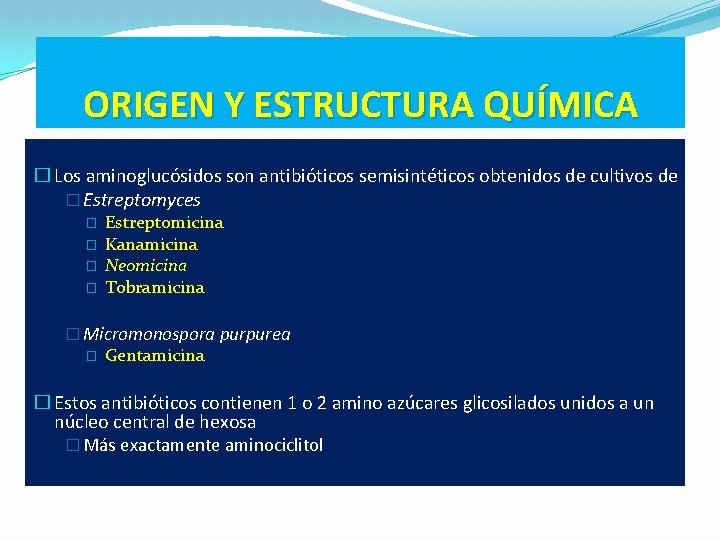 ORIGEN Y ESTRUCTURA QUÍMICA � Los aminoglucósidos son antibióticos semisintéticos obtenidos de cultivos de