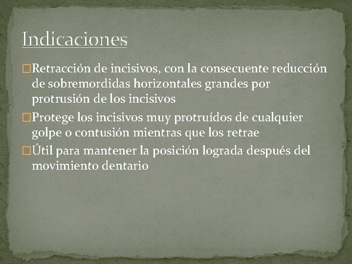 Indicaciones �Retracción de incisivos, con la consecuente reducción de sobremordidas horizontales grandes por protrusión