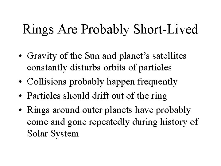 Rings Are Probably Short-Lived • Gravity of the Sun and planet’s satellites constantly disturbs