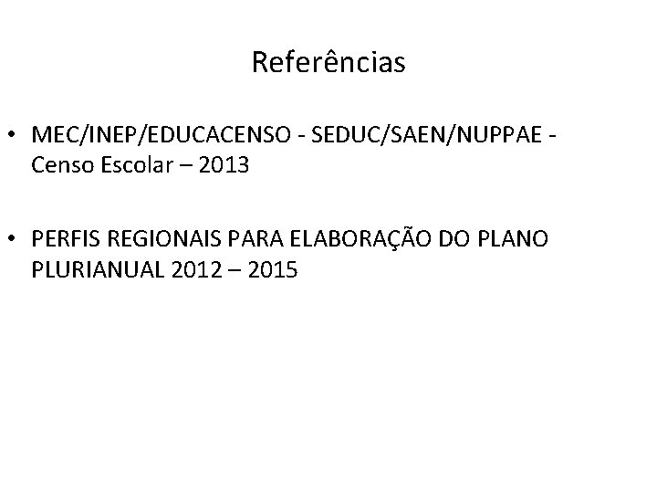 Referências • MEC/INEP/EDUCACENSO - SEDUC/SAEN/NUPPAE - Censo Escolar – 2013 • PERFIS REGIONAIS PARA
