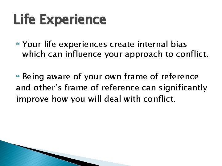 Life Experience Your life experiences create internal bias which can influence your approach to