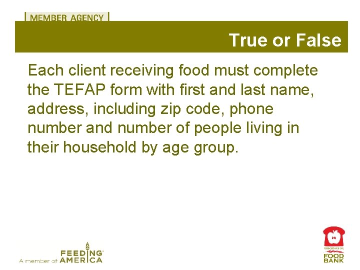 True or False Each client receiving food must complete the TEFAP form with first