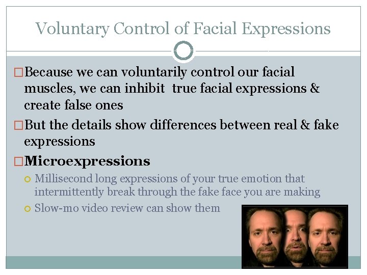 Voluntary Control of Facial Expressions �Because we can voluntarily control our facial muscles, we