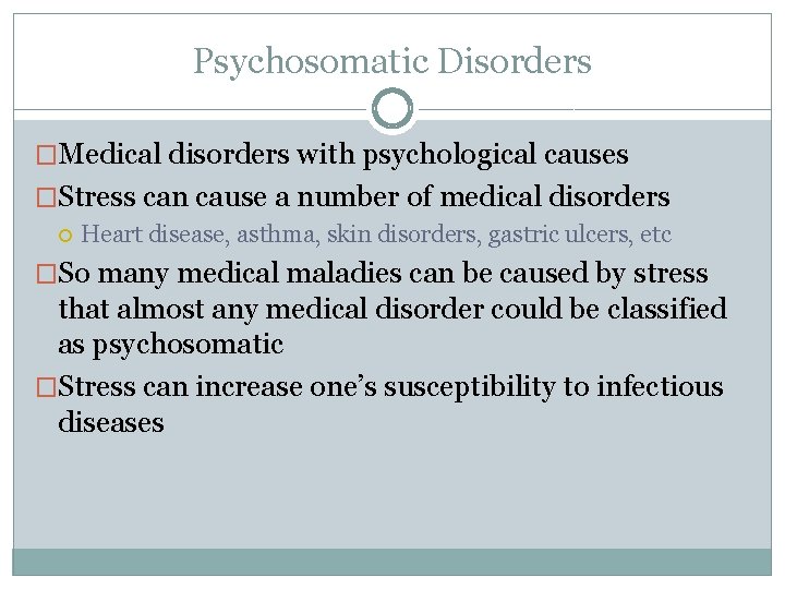 Psychosomatic Disorders �Medical disorders with psychological causes �Stress can cause a number of medical