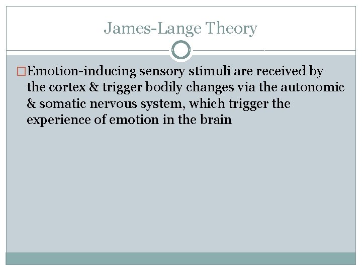 James-Lange Theory �Emotion-inducing sensory stimuli are received by the cortex & trigger bodily changes