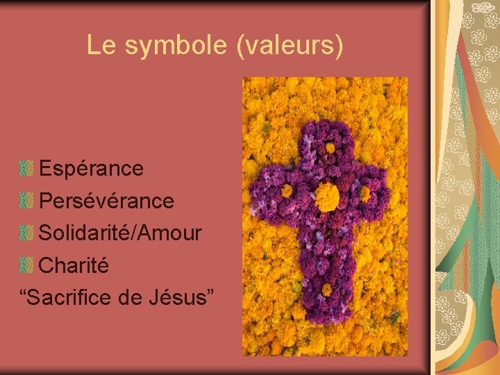  Le symbole (valeurs) Espérance Persévérance Solidarité/Amour Charité “Sacrifice de Jésus” 